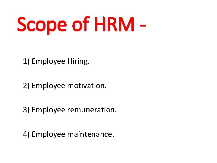 Scope of HRM 1) Employee Hiring. 2) Employee motivation. 3) Employee remuneration. 4) Employee