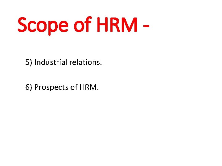 Scope of HRM 5) Industrial relations. 6) Prospects of HRM. 