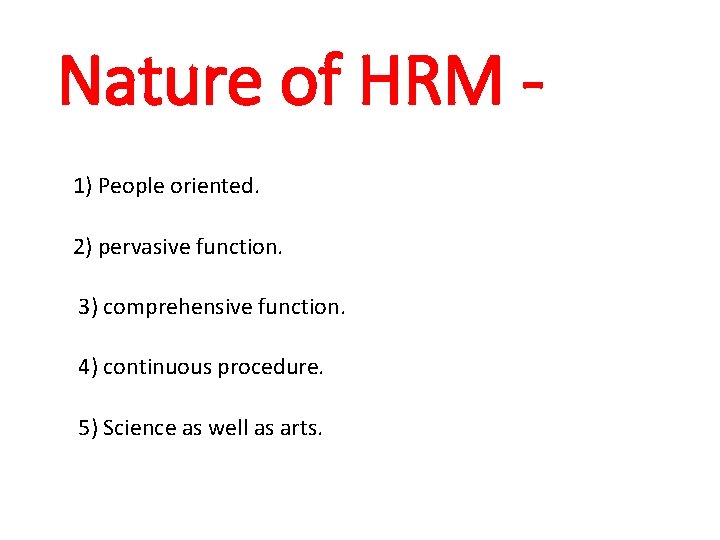 Nature of HRM 1) People oriented. 2) pervasive function. 3) comprehensive function. 4) continuous