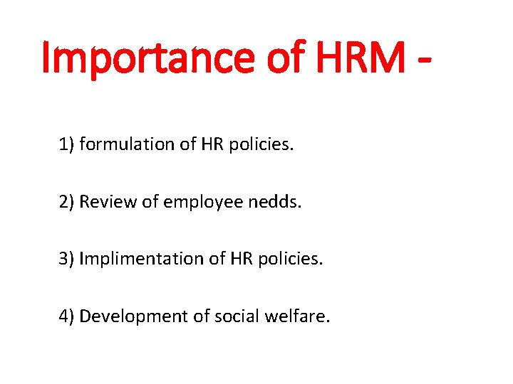 Importance of HRM 1) formulation of HR policies. 2) Review of employee nedds. 3)