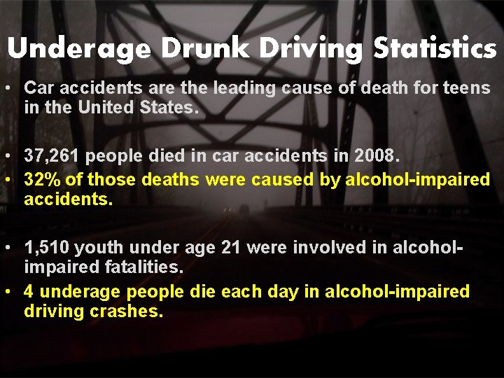 Underage Drunk Driving Statistics • Car accidents are the leading cause of death for Underage Drunk Driving Statistics • Car accidents are the leading cause of death for