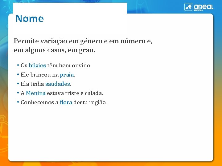 Nome Permite variação em género e em número e, em alguns casos, em grau.