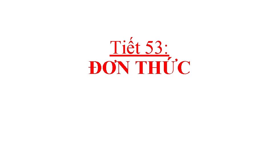 Tiết 53: ĐƠN THỨC 