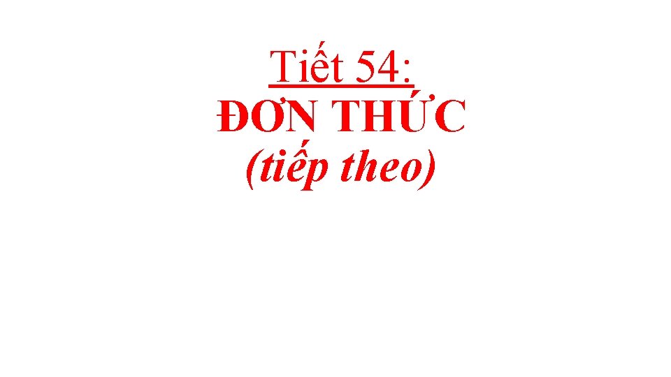 Tiết 54: ĐƠN THỨC (tiếp theo) 