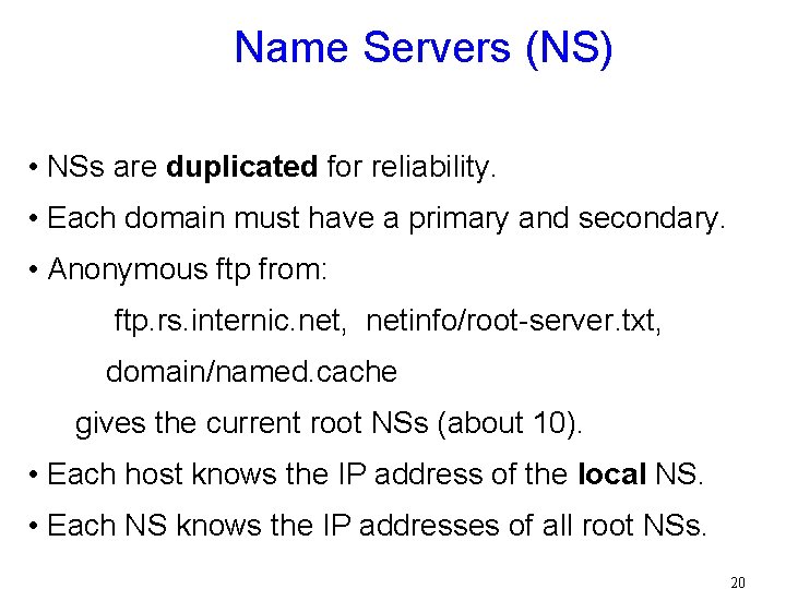 Name Servers (NS) • NSs are duplicated for reliability. • Each domain must have