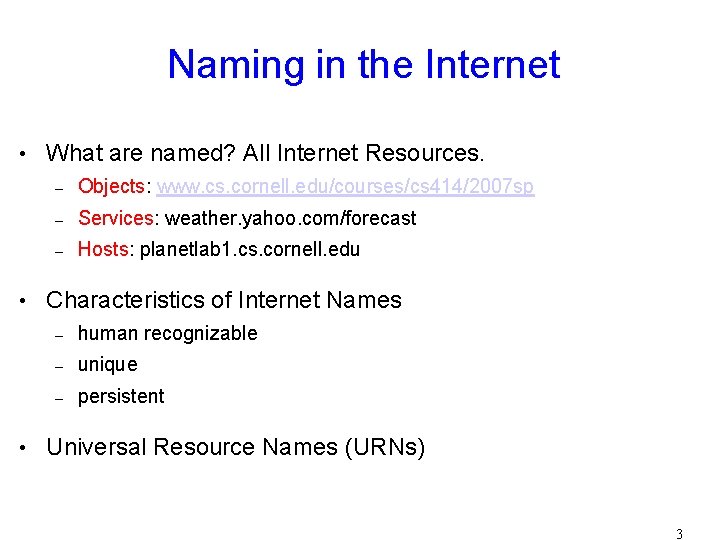 Naming in the Internet • What are named? All Internet Resources. – Objects: www.