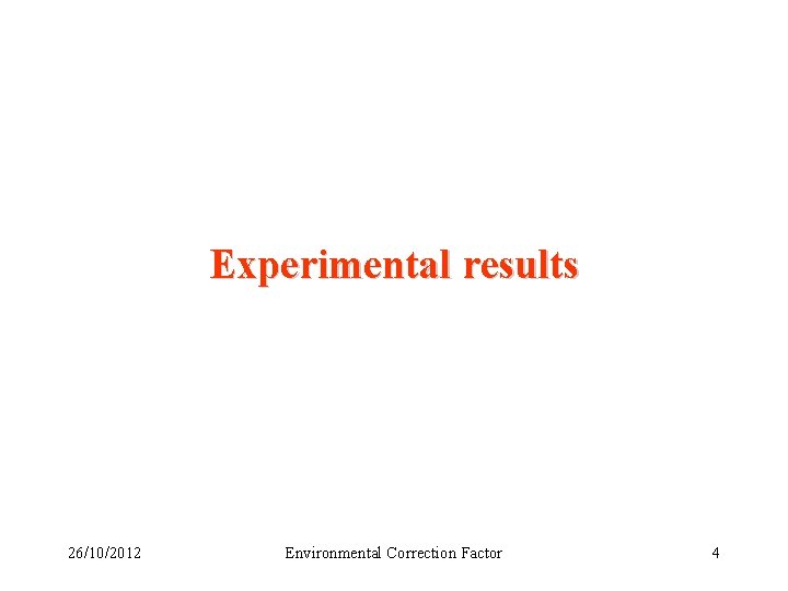 Experimental results 26/10/2012 Environmental Correction Factor 4 