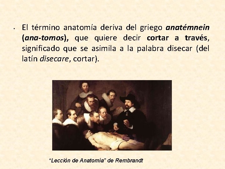  • El término anatomía deriva del griego anatémnein (ana-tomos), que quiere decir cortar