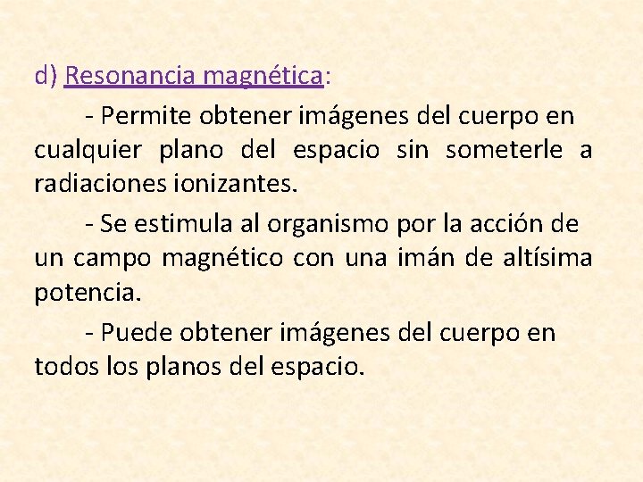 d) Resonancia magnética: - Permite obtener imágenes del cuerpo en cualquier plano del espacio