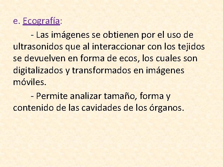 e. Ecografía: - Las imágenes se obtienen por el uso de ultrasonidos que al