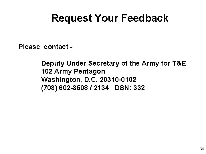 Request Your Feedback Please contact Deputy Under Secretary of the Army for T&E 102 Request Your Feedback Please contact Deputy Under Secretary of the Army for T&E 102