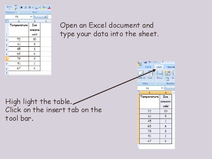 Open an Excel document and type your data into the sheet. High light the