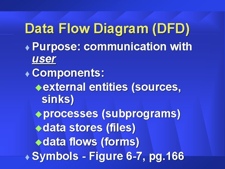 Data Flow Diagram (DFD) Purpose: communication with user t Components: uexternal entities (sources, sinks) Data Flow Diagram (DFD) Purpose: communication with user t Components: uexternal entities (sources, sinks)