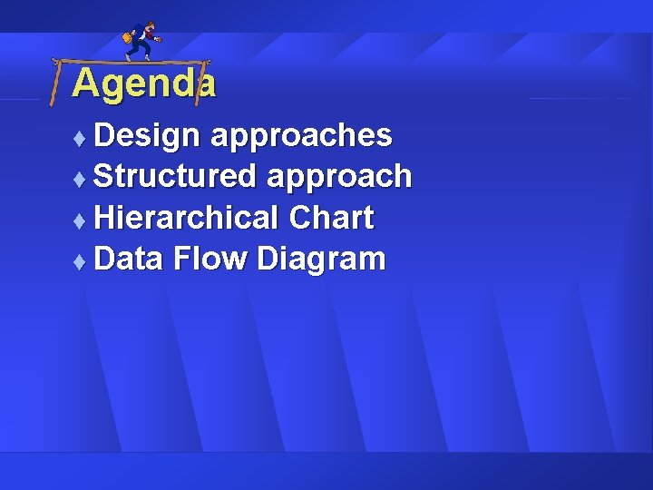 Agenda Design approaches t Structured approach t Hierarchical Chart t Data Flow Diagram t Agenda Design approaches t Structured approach t Hierarchical Chart t Data Flow Diagram t