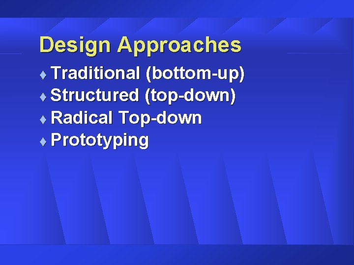 Design Approaches Traditional (bottom-up) t Structured (top-down) t Radical Top-down t Prototyping t Design Approaches Traditional (bottom-up) t Structured (top-down) t Radical Top-down t Prototyping t