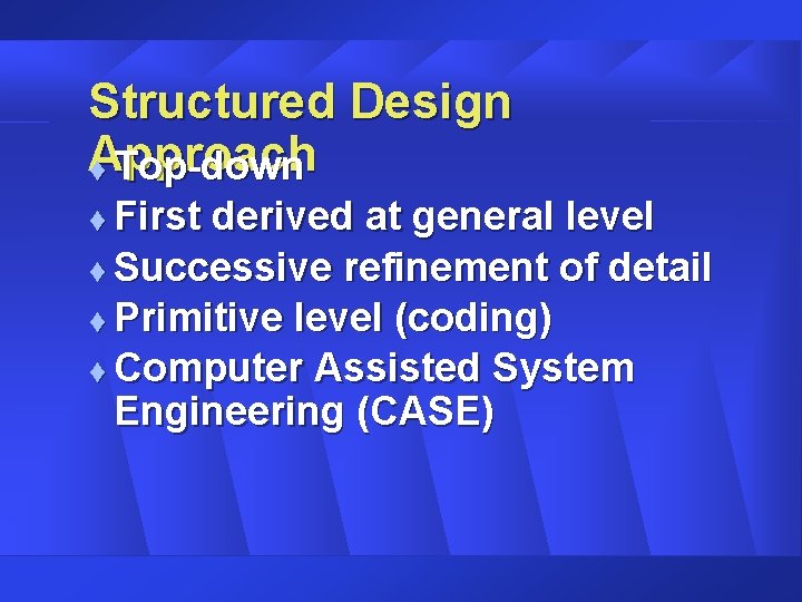 Structured Design Approach t Top-down First derived at general level t Successive refinement of Structured Design Approach t Top-down First derived at general level t Successive refinement of