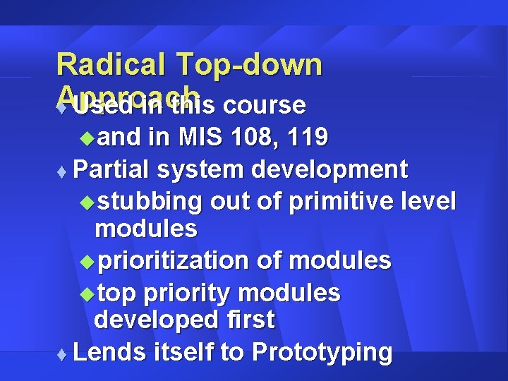 Radical Top-down Approach t Used in this course uand in MIS 108, 119 t Radical Top-down Approach t Used in this course uand in MIS 108, 119 t