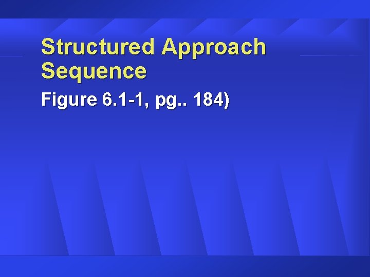 Structured Approach Sequence Figure 6. 1 -1, pg. . 184) Structured Approach Sequence Figure 6. 1 -1, pg. . 184)
