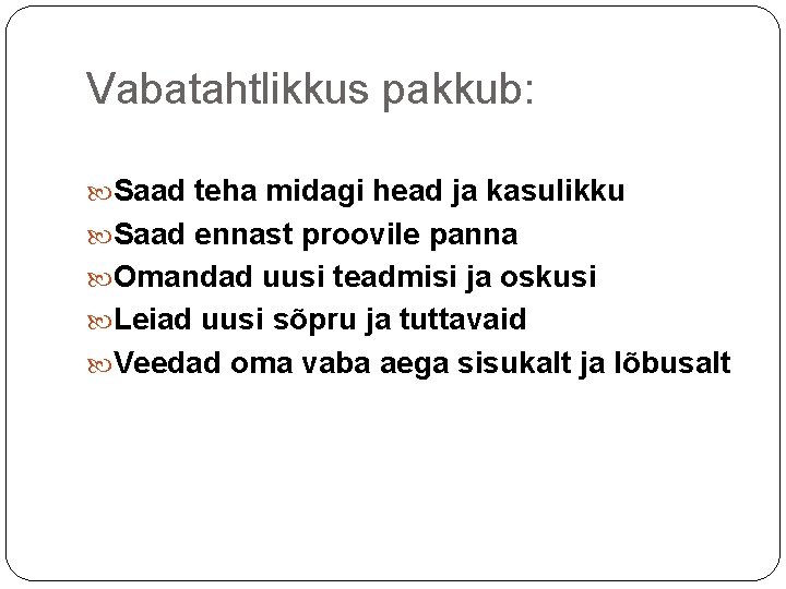 Vabatahtlikkus pakkub: Saad teha midagi head ja kasulikku Saad ennast proovile panna Omandad uusi