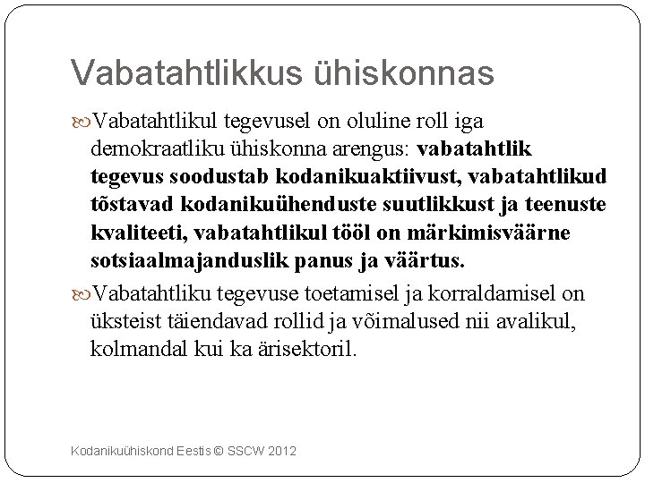 Vabatahtlikkus ühiskonnas Vabatahtlikul tegevusel on oluline roll iga demokraatliku ühiskonna arengus: vabatahtlik tegevus soodustab