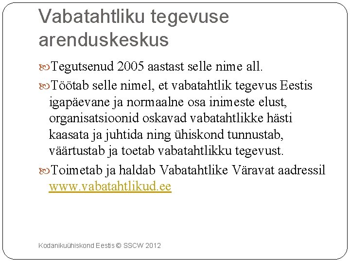 Vabatahtliku tegevuse arenduskeskus Tegutsenud 2005 aastast selle nime all. Töötab selle nimel, et vabatahtlik