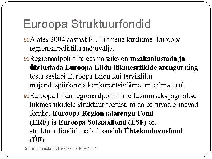 Euroopa Struktuurfondid Alates 2004 aastast EL liikmena kuulume Euroopa regionaalpoliitika mõjuvälja. Regionaalpoliitika eesmärgiks on