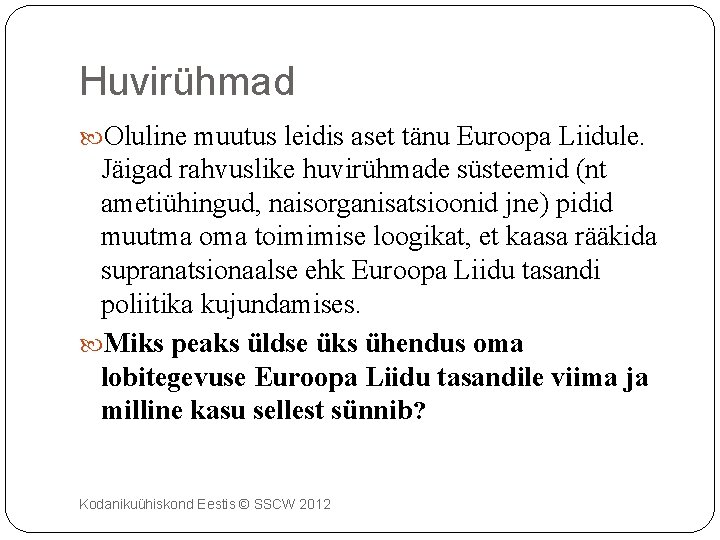 Huvirühmad Oluline muutus leidis aset tänu Euroopa Liidule. Jäigad rahvuslike huvirühmade süsteemid (nt ametiühingud,