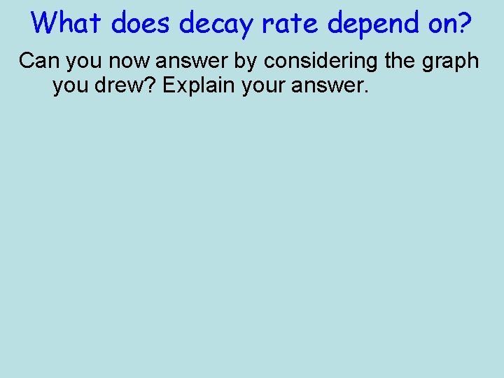 What does decay rate depend on? Can you now answer by considering the graph