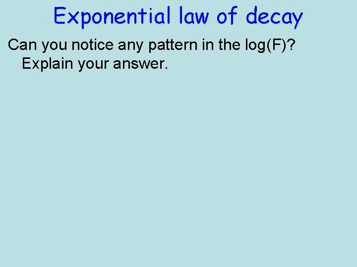 Exponential law of decay Can you notice any pattern in the log(F)? Explain your
