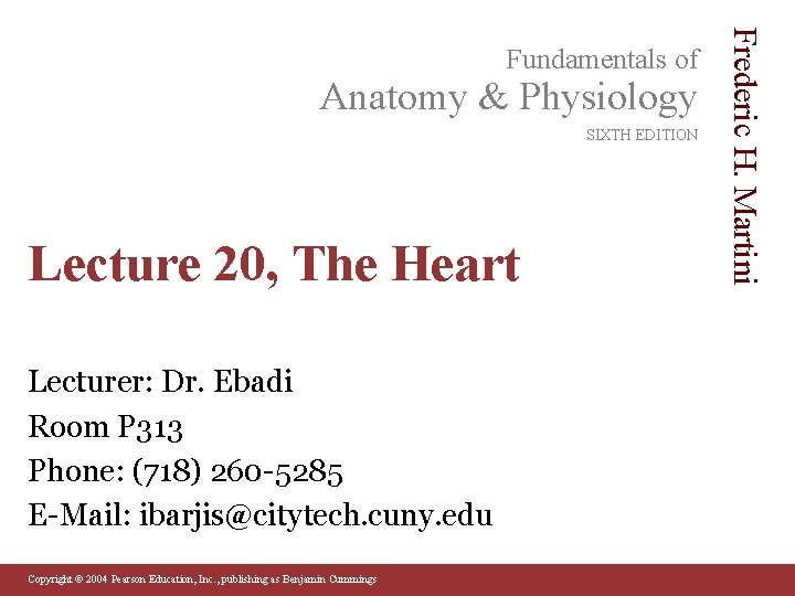 Anatomy & Physiology SIXTH EDITION Lecture 20, The Heart Lecturer: Dr. Ebadi Room P