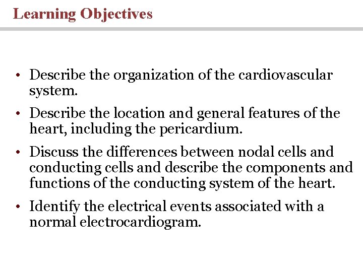 Learning Objectives • Describe the organization of the cardiovascular system. • Describe the location