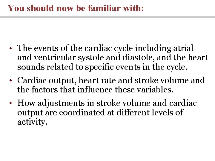 You should now be familiar with: • The events of the cardiac cycle including