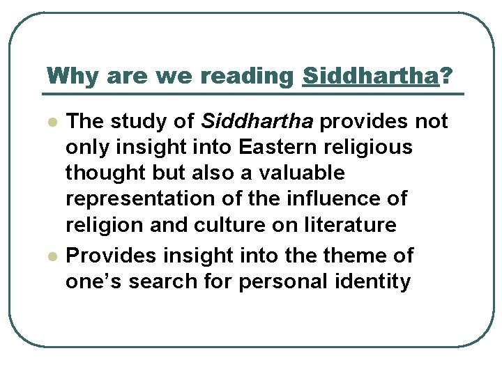 Why are we reading Siddhartha? l l The study of Siddhartha provides not only