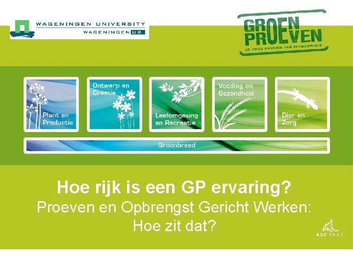 Hoe rijk is een GP ervaring? Proeven en Opbrengst Gericht Werken: Hoe zit dat?