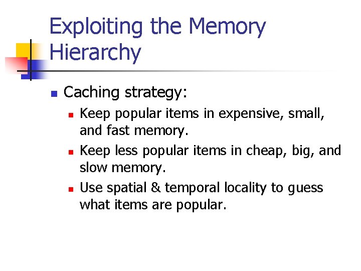 Exploiting the Memory Hierarchy n Caching strategy: n n n Keep popular items in