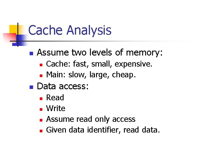 Cache Analysis n Assume two levels of memory: n n n Cache: fast, small,