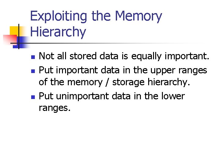 Exploiting the Memory Hierarchy n n n Not all stored data is equally important.