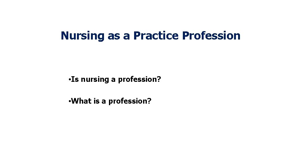 Nursing as a Practice Profession • Is nursing a profession? • What is a Nursing as a Practice Profession • Is nursing a profession? • What is a