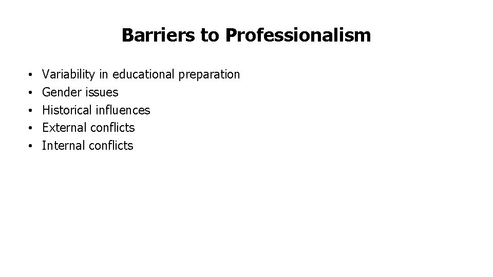 Barriers to Professionalism • • • Variability in educational preparation Gender issues Historical influences Barriers to Professionalism • • • Variability in educational preparation Gender issues Historical influences