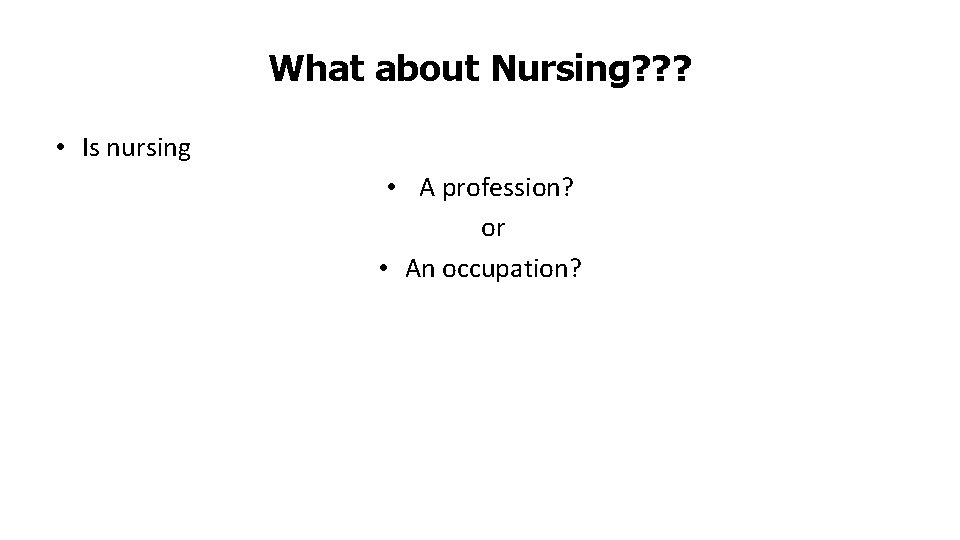 What about Nursing? ? ? • Is nursing • A profession? or • An What about Nursing? ? ? • Is nursing • A profession? or • An