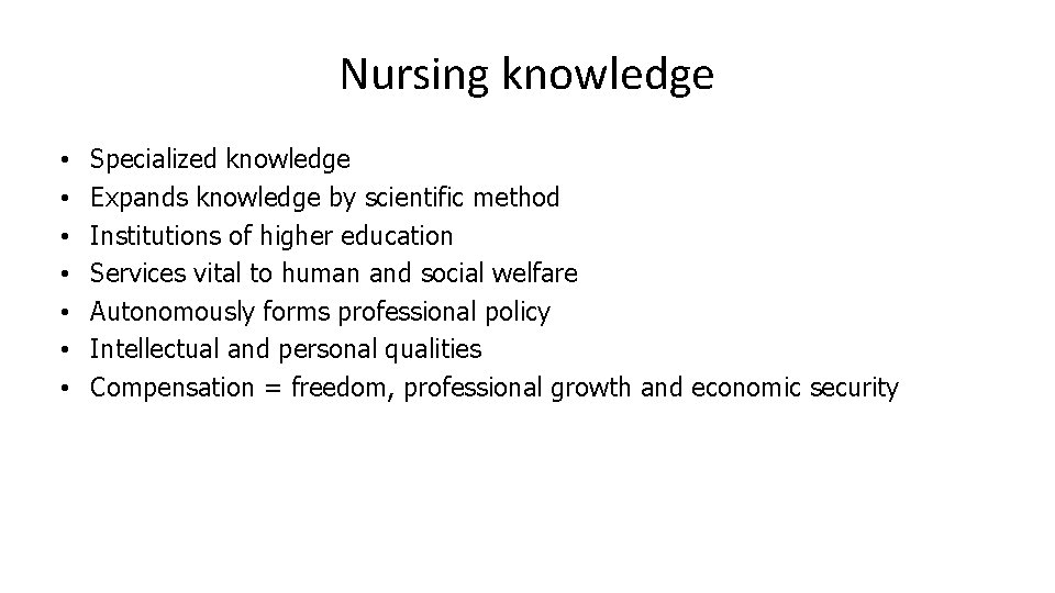 Nursing knowledge • • Specialized knowledge Expands knowledge by scientific method Institutions of higher Nursing knowledge • • Specialized knowledge Expands knowledge by scientific method Institutions of higher
