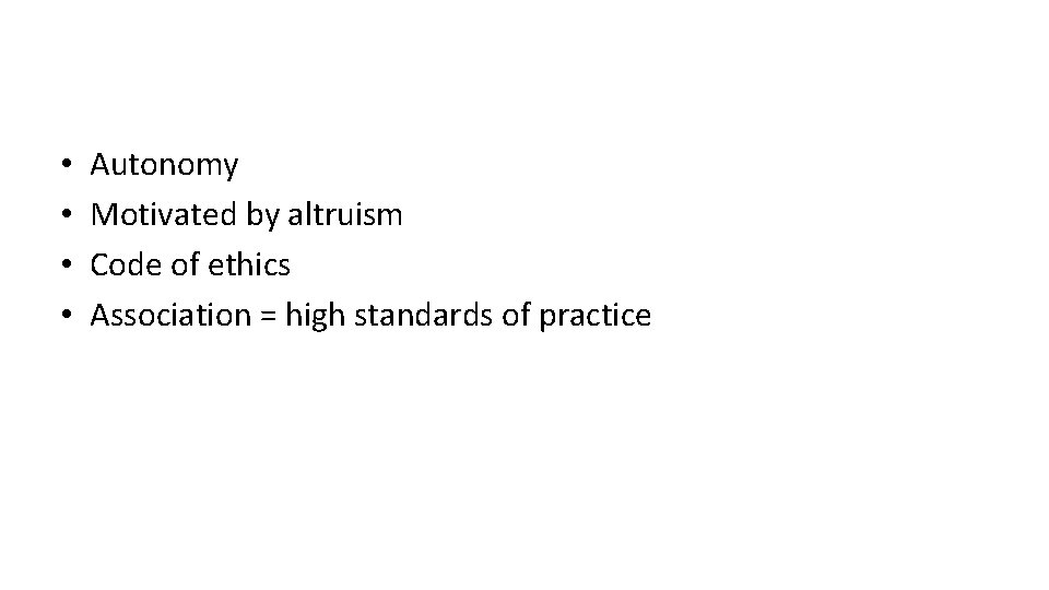 • • Autonomy Motivated by altruism Code of ethics Association = high standards • • Autonomy Motivated by altruism Code of ethics Association = high standards