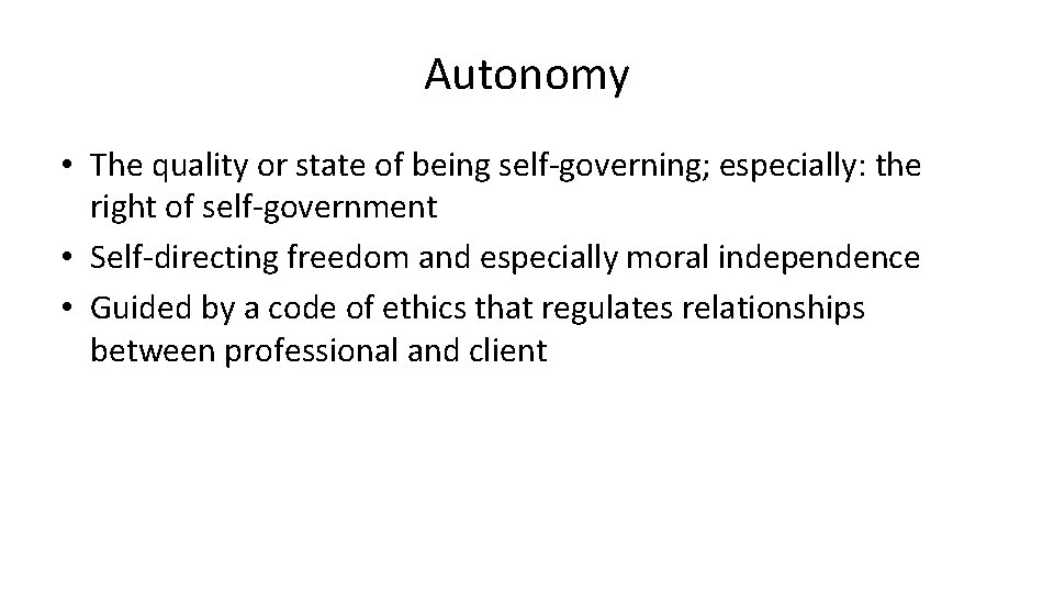 Autonomy • The quality or state of being self-governing; especially: the right of self-government Autonomy • The quality or state of being self-governing; especially: the right of self-government