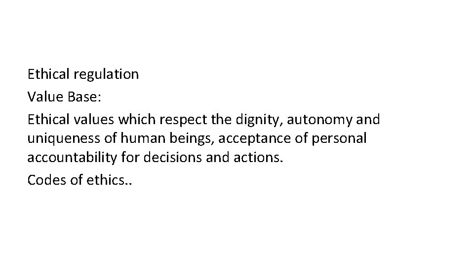 Ethical regulation Value Base: Ethical values which respect the dignity, autonomy and uniqueness of Ethical regulation Value Base: Ethical values which respect the dignity, autonomy and uniqueness of