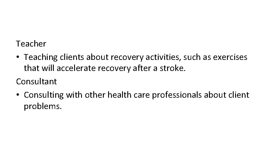 Teacher • Teaching clients about recovery activities, such as exercises that will accelerate recovery Teacher • Teaching clients about recovery activities, such as exercises that will accelerate recovery