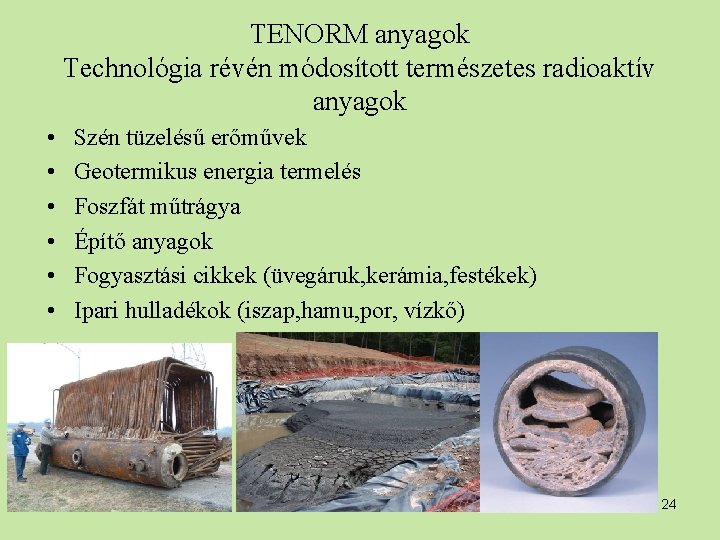 TENORM anyagok Technológia révén módosított természetes radioaktív anyagok • • • Szén tüzelésű erőművek
