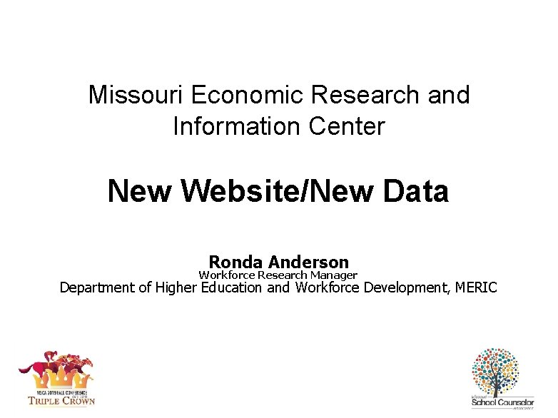 Missouri Economic Research and Information Center New Website/New Data Ronda Anderson Workforce Research Manager