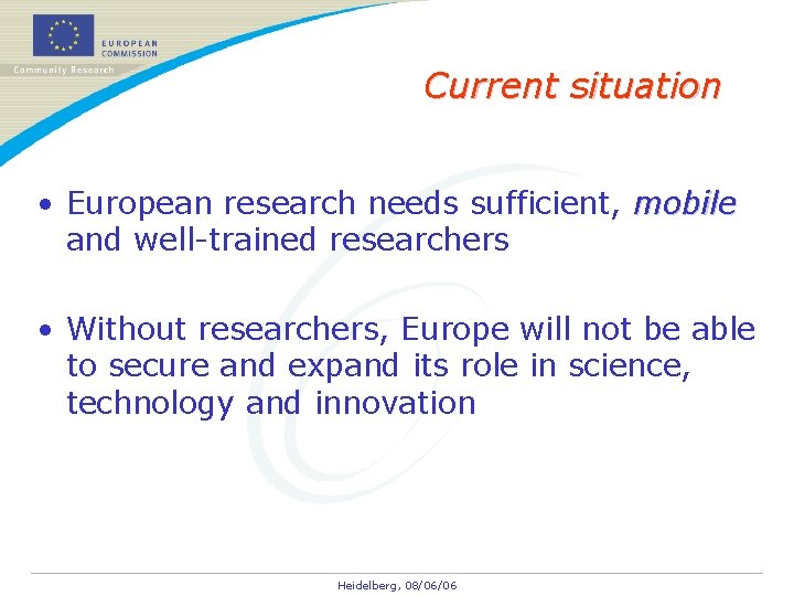 Current situation • European research needs sufficient, mobile and well-trained researchers • Without researchers,