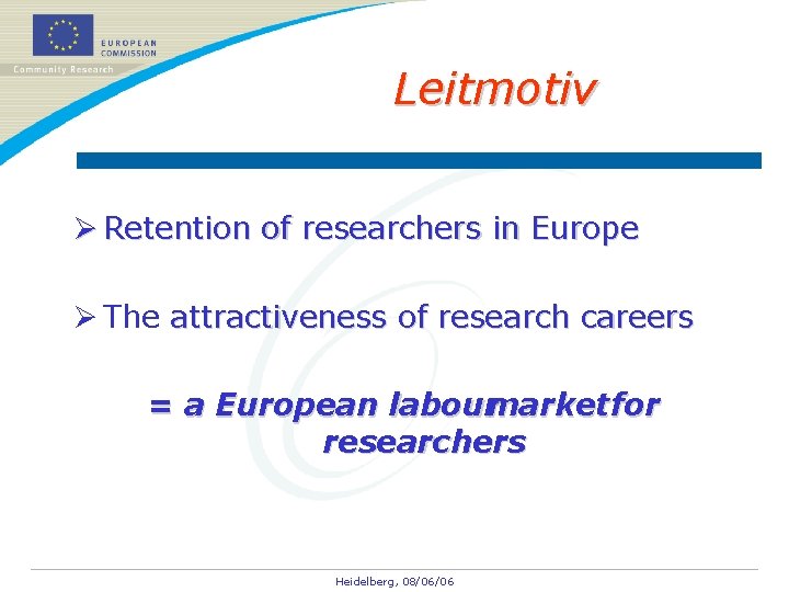 Leitmotiv Ø Retention of researchers in Europe Ø The attractiveness of research careers =