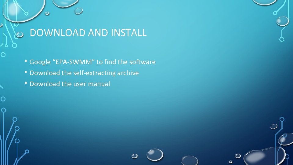 DOWNLOAD AND INSTALL • Google “EPA-SWMM” to find the software • Download the self-extracting